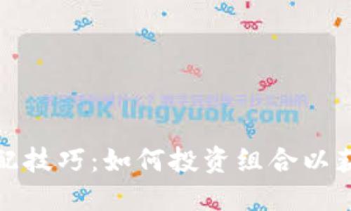 数字货币搭配技巧：如何投资组合以获取最大收益