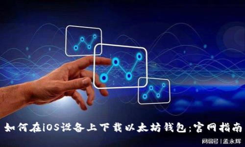 如何在iOS设备上下载以太坊钱包：官网指南
