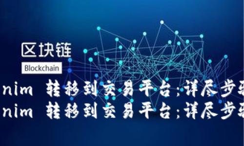 如何将 Tokenim 转移到交易平台：详尽步骤与注意事项
如何将 Tokenim 转移到交易平台：详尽步骤与注意事项