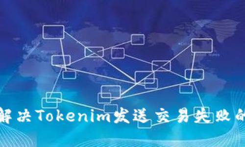 如何解决Tokenim发送交易失败的问题