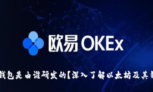 以太坊钱包是由谁研发的？深入了解以太坊及其钱包功能