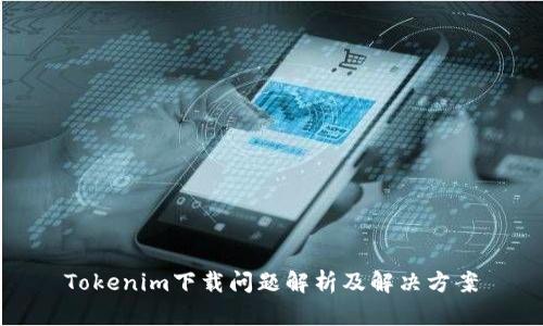Tokenim下载问题解析及解决方案