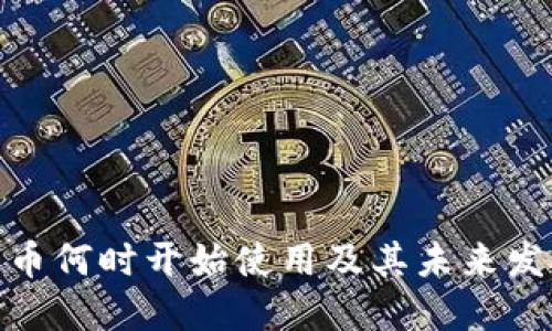 数字货币何时开始使用及其未来发展趋势
