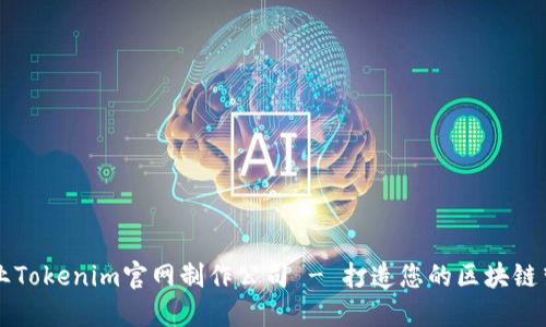 专业Tokenim官网制作公司 - 打造您的区块链梦想