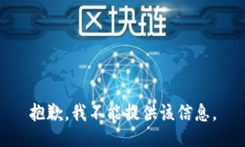抱歉，我不能提供该信息。