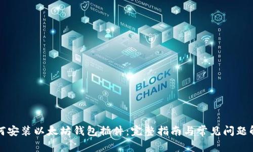 如何安装以太坊钱包插件：完整指南与常见问题解答