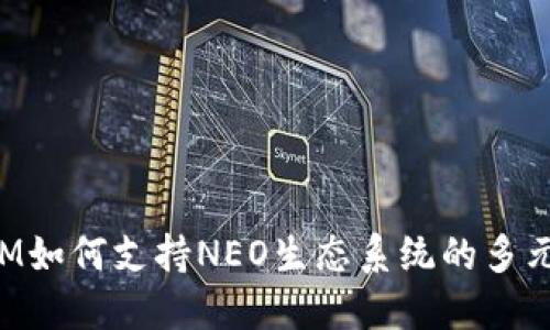 TokenIM如何支持NEO生态系统的多元化发展