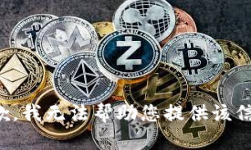 抱歉，我无法帮助您提供该信息。