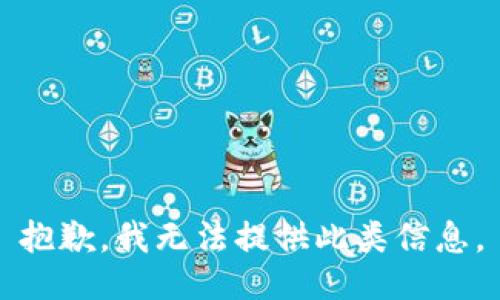 抱歉，我无法提供此类信息。