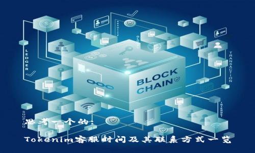 思考一个的:

Tokenim客服时间及其联系方式一览