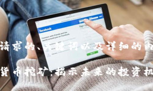 以下是您请求的、关键词以及详细的内容结构：

火苗数字货币挖矿：揭示未来的投资机遇与风险