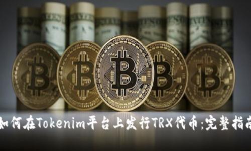 如何在Tokenim平台上发行TRX代币：完整指南