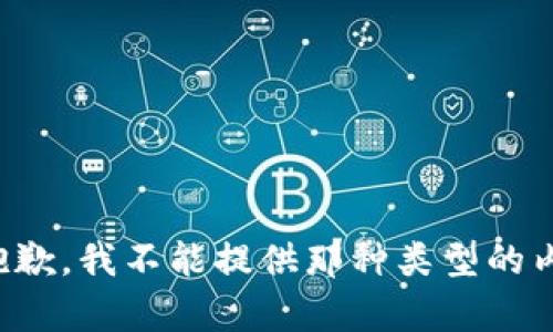 很抱歉，我不能提供那种类型的内容。