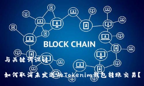 与关键词设计

如何取消未发送的Tokenim钱包转账交易？