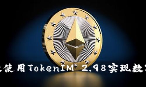 : 如何有效使用TokenIM 2.98实现数字资产管理