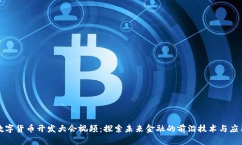 数字货币开发大会视频：探索未来金融的前沿技术与应用