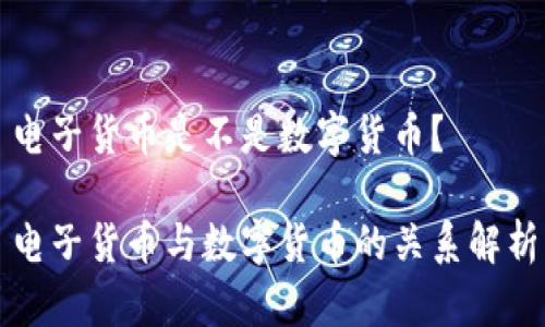 电子货币是不是数字货币？

电子货币与数字货币的关系解析