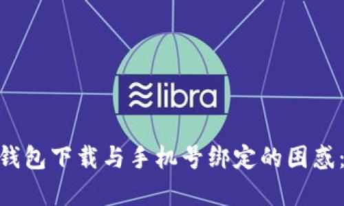 Tokenim钱包下载与手机号绑定的困惑：全面解析