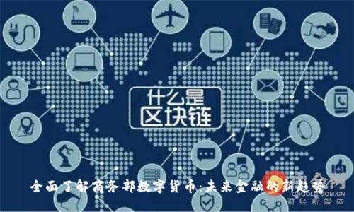 全面了解商务部数字货币：未来金融的新趋势