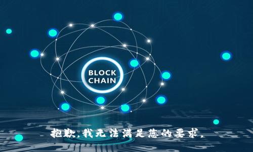 抱歉，我无法满足您的要求。