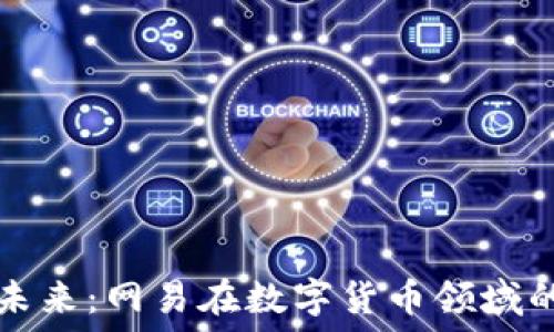   
数字货币的未来：网易在数字货币领域的探索与实践