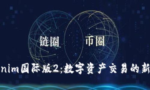 Tokenim国际版2：数字资产交易的新选择