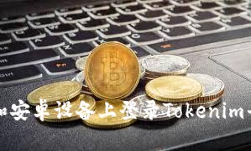 : 如何在iOS和安卓设备上登录Tokenim平台：全面指南