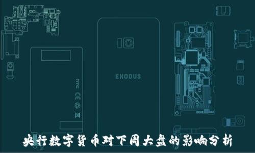   
央行数字货币对下周大盘的影响分析