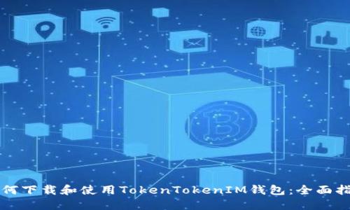 如何下载和使用TokenTokenIM钱包：全面指南
