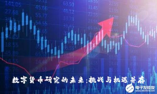 数字货币研究的未来：挑战与机遇并存