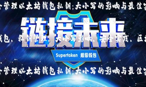 思考

优质
如何安全管理以太坊钱包私钥：大小写的影响与最佳实践

关键词：
以太坊钱包, 私钥管理, 大小写影响, 安全实践, 区块链安全

```xml
如何安全管理以太坊钱包私钥：大小写的影响与最佳实践