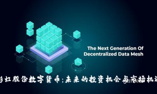 彩虹股份数字货币：未来的投资机会与市场机遇