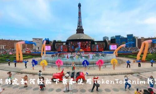 新朋友如何轻松下载和使用TokenTokenim钱包