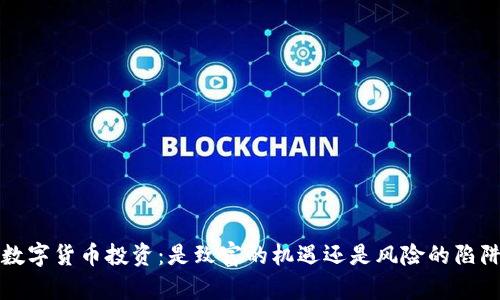  数字货币投资：是致富的机遇还是风险的陷阱？
