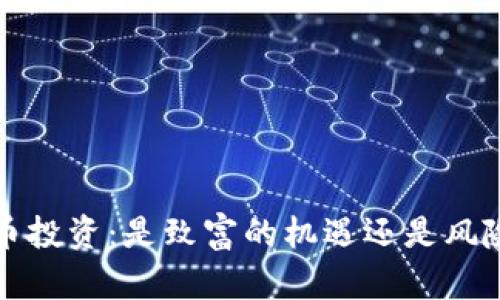  数字货币投资：是致富的机遇还是风险的陷阱？