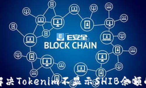 
如何解决Tokenim不显示SHIB余额的问题