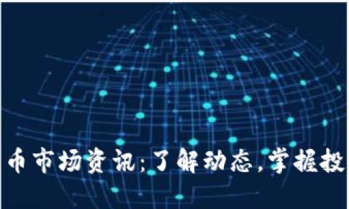 数字货币市场资讯：了解动态，掌握投资机会