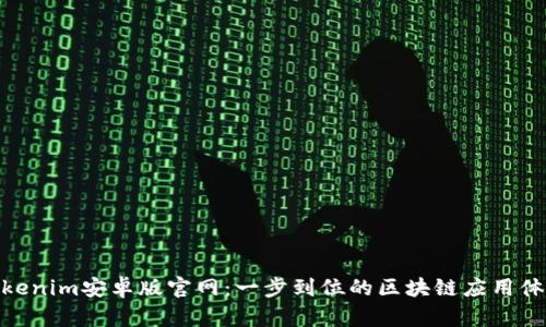 Tokenim安卓版官网：一步到位的区块链应用体验