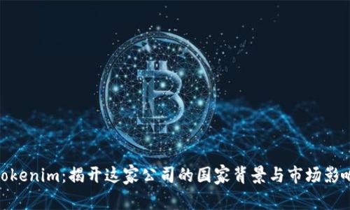 Tokenim：揭开这家公司的国家背景与市场影响