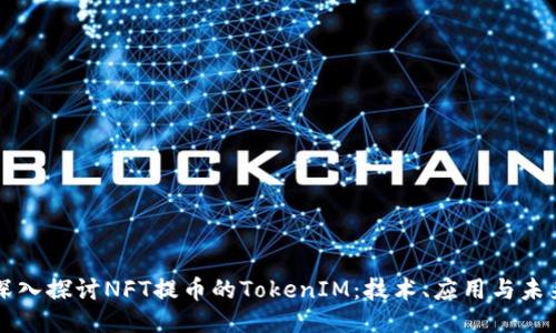 深入探讨NFT提币的TokenIM：技术、应用与未来