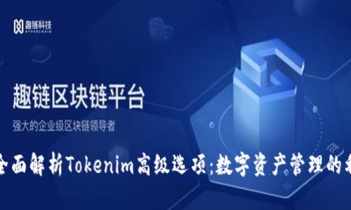 : 全面解析Tokenim高级选项：数字资产管理的利器