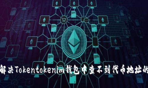 文章
如何解决Tokentokenim钱包中查不到代币地址的问题