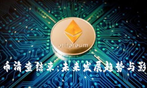 数字货币清查结束：未来发展趋势与影响分析