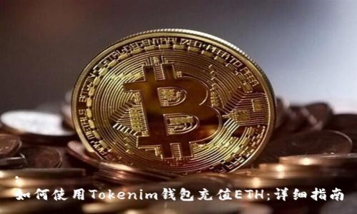 :
如何使用Tokenim钱包充值ETH：详细指南