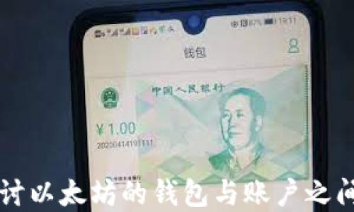 
深入探讨以太坊的钱包与账户之间的关系