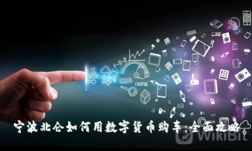 宁波北仑如何用数字货币购车：全面攻略