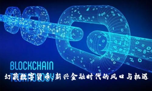 幻藏数字货币：新兴金融时代的风口与机遇