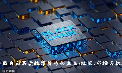 中国自由买卖数字货币的未来：政策、市场与机遇