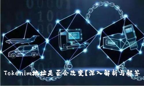 Tokenim地址是否会改变？深入解析与解答