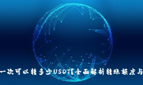 Tokenim一次可以转多少USDT？全面解析转账额度与影响因素